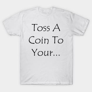 Toss A Coin To Your... T-Shirt